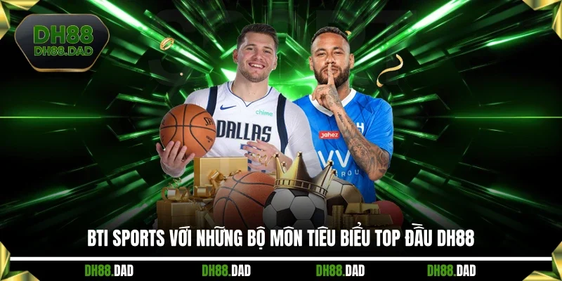 BTI Sports với những bộ môn tiêu biểu top đầu DH88