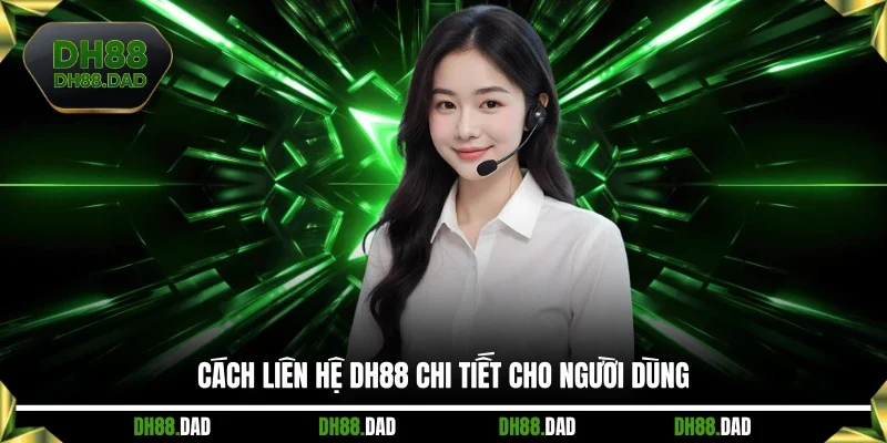 Cách liên hệ DH88 chi tiết cho người dùng