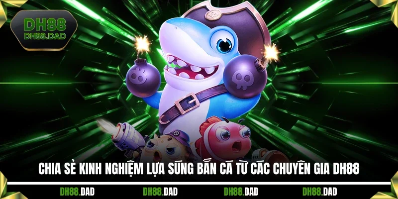 Chia sẻ kinh nghiệm lựa súng bắn cá từ các chuyên gia DH88