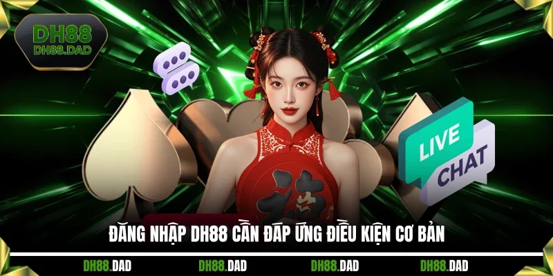 Đăng nhập DH88 cần đáp ứng điều kiện cơ bản