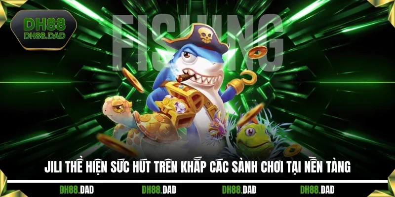 JILI thể hiện sức hút trên khắp các sảnh chơi tại nền tảng