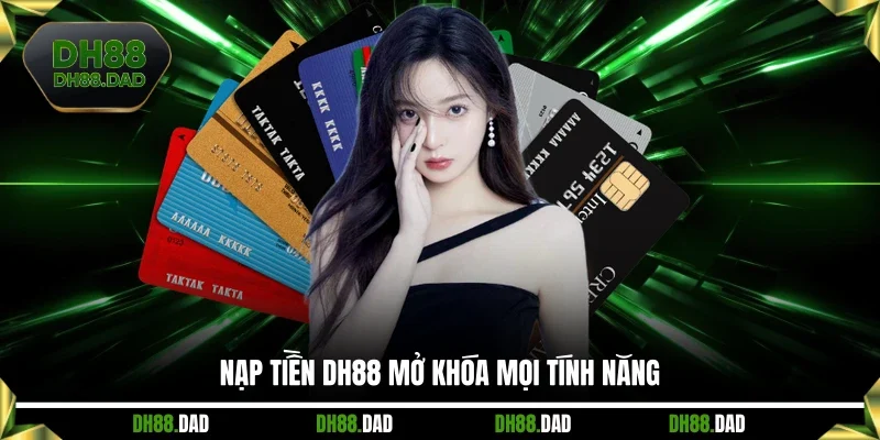 Nạp tiền DH88 mở khóa mọi tính năng