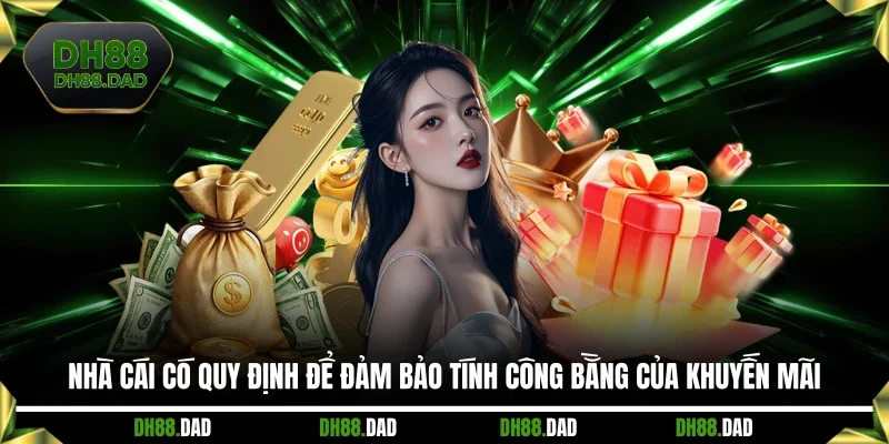 Nhà cái có quy định để đảm bảo tính công bằng của khuyến mãi