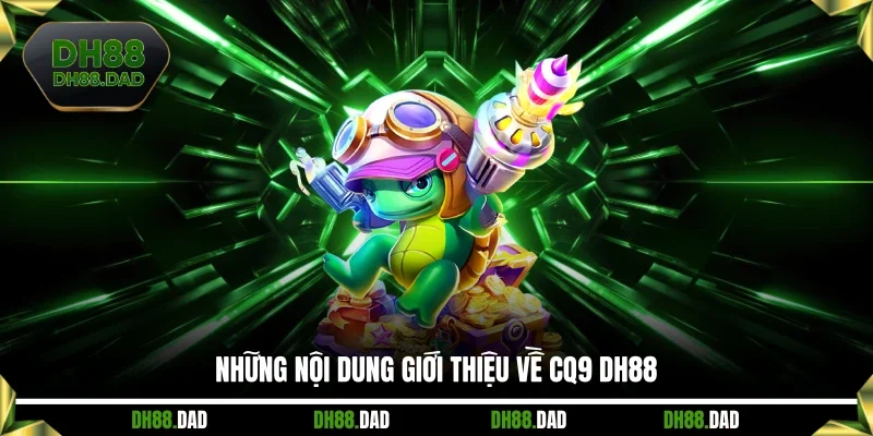 Những nội dung giới thiệu về CQ9 DH88