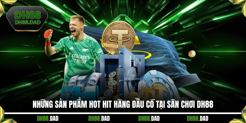 Những sản phẩm hot hit hàng đầu có tại sân chơi DH88