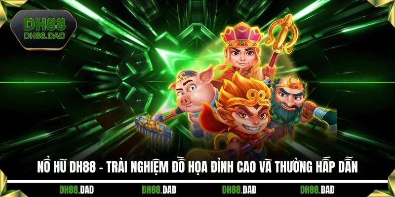 Nổ Hũ DH88 - Trải Nghiệm Đồ Họa Đỉnh Cao Và Thưởng Hấp Dẫn