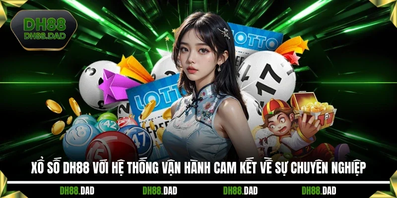 Xổ số DH88 với hệ thống vận hành cam kết về sự chuyên nghiệp 