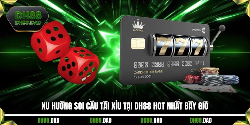 Xu hướng soi cầu Tài Xỉu tại DH88 hot nhất bây giờ
